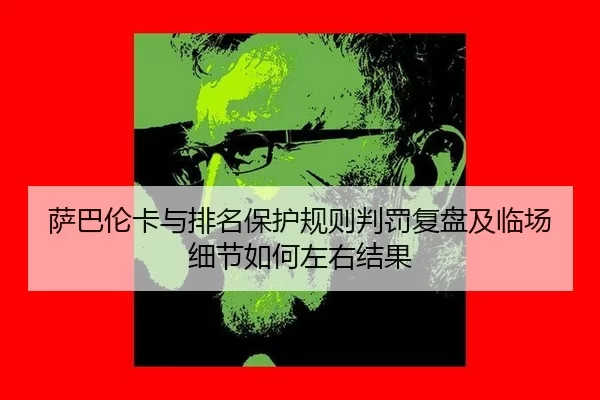 萨巴伦卡与排名保护规则判罚复盘及临场细节如何左右结果